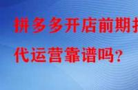 拼多多開店前期找代運營靠譜嗎？