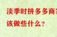 淡季時拼多多商家該做些什么？