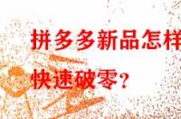 拼多多新品怎樣快速破零？