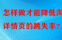 怎樣做才能降低淘寶詳情頁的跳失率？