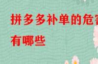 拼多多補(bǔ)單的危害有哪些？如何規(guī)避？