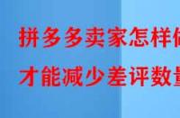 拼多多賣家怎樣做才能減少差評數量？