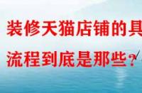 裝修天貓店鋪的具體流程到底是那些？