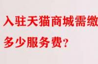 入駐天貓商城需繳納多少服務費？