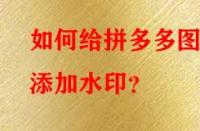 如何給拼多多圖片添加水?。?> 
								</a>
								<a class=