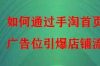如何通過(guò)手淘首頁(yè)廣告位引爆店鋪流量？