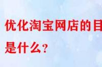 優(yōu)化淘寶網(wǎng)店的目的是什么？