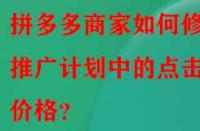 拼多多商家如何修改推廣計劃中的點擊價格？