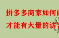 拼多多商家如何做才能有大量的訪客？
