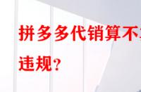 拼多多代銷算不算違規？