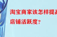 淘寶商家該怎樣提高店鋪活躍度？