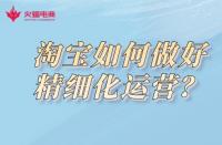 淘寶代運營公司：淘寶如何做好精細(xì)化運營？